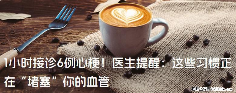 1小时接诊6例心梗！医生提醒：这些习惯正在“堵塞”你的血管 - 龙岩生活资讯 - 龙岩28生活网 ly.28life.com